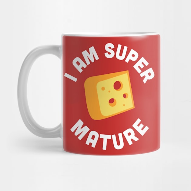 Cute Food Joke - I'm Super Mature - Funny Cheese Joke Statement Humor Slogan by sillyslogans